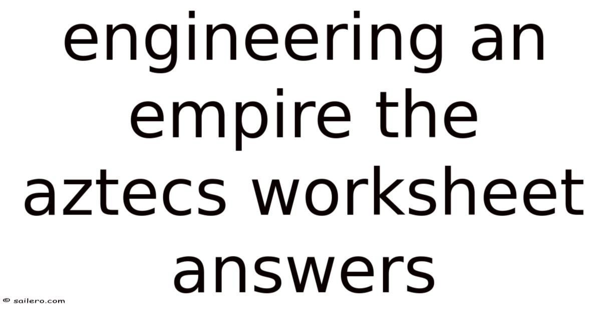 Engineering An Empire The Aztecs Worksheet Answers
